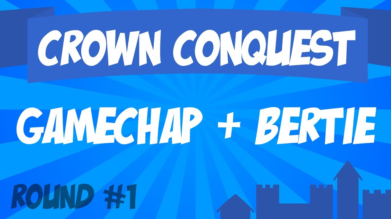 Crown Conquest Round 1 - GameChap & Bertie