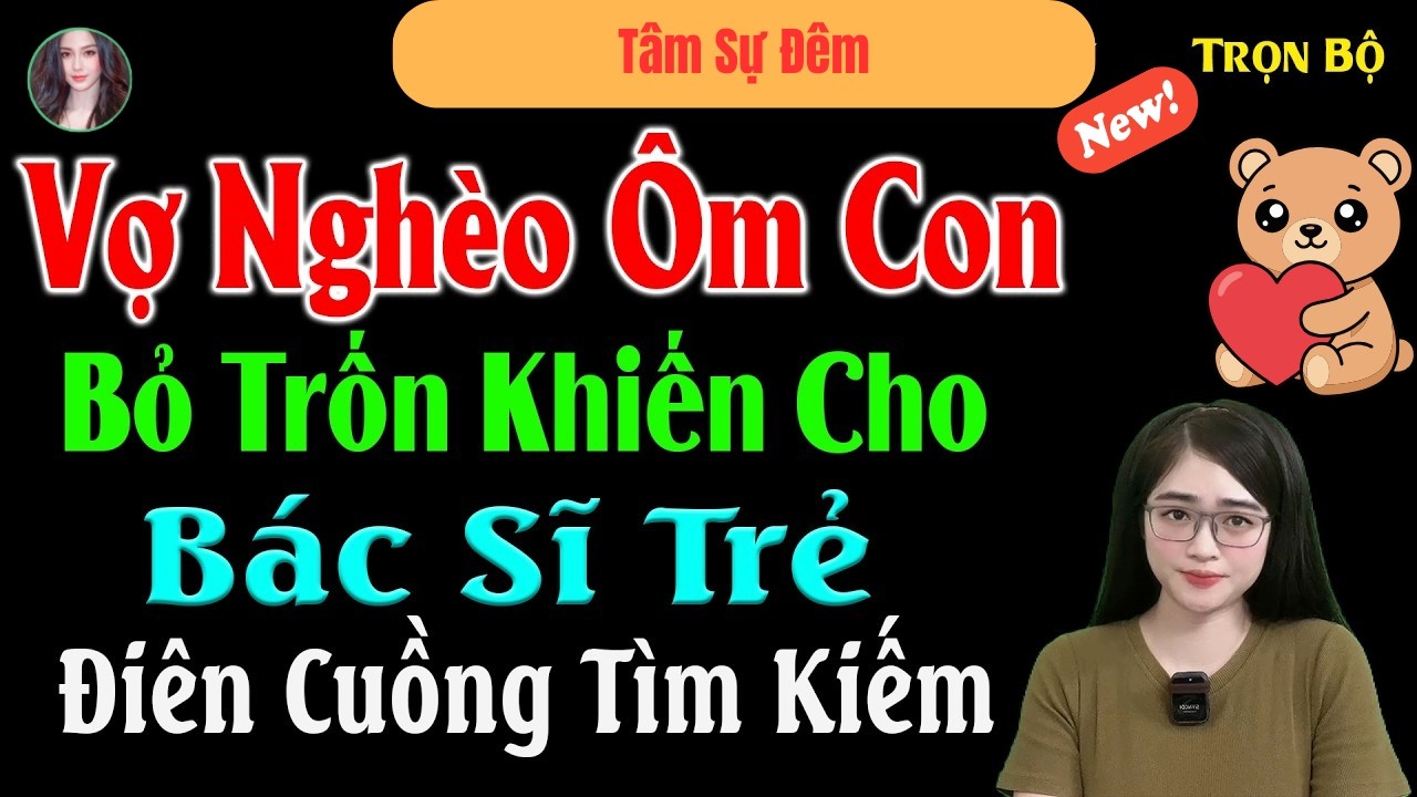 3 Phút Nghe Ngủ Ngon: Vợ Nghèo Ôm Con Bỏ Trốn, Bác Sĩ Trẻ Điên Cuồng Tìm Kiếm