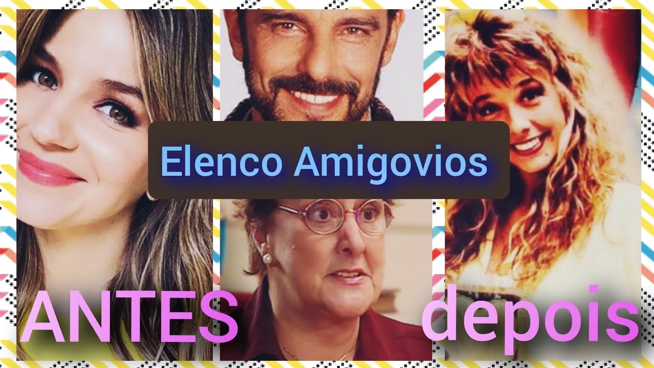 ANTES e depois do elenco da novela  Amigovios