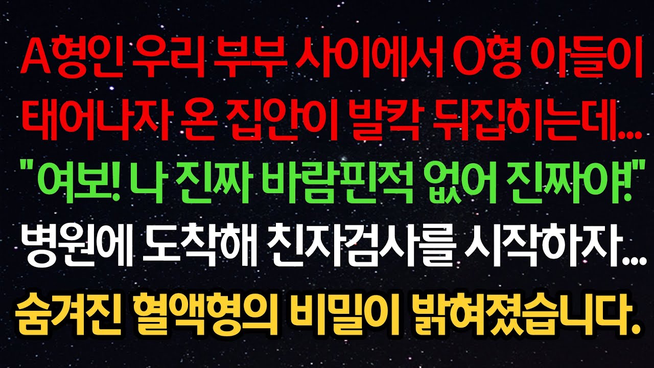 실화사연- A형인 우리 부부 사이에서 O형 아들이 태어나자 온 집안이 발칵 뒤집히는데 “나 진짜 바람핀적 없어” 병원에 도착해 친자검사를 시작하자 숨겨진 혈액형 비밀이 밝혀졌습니다