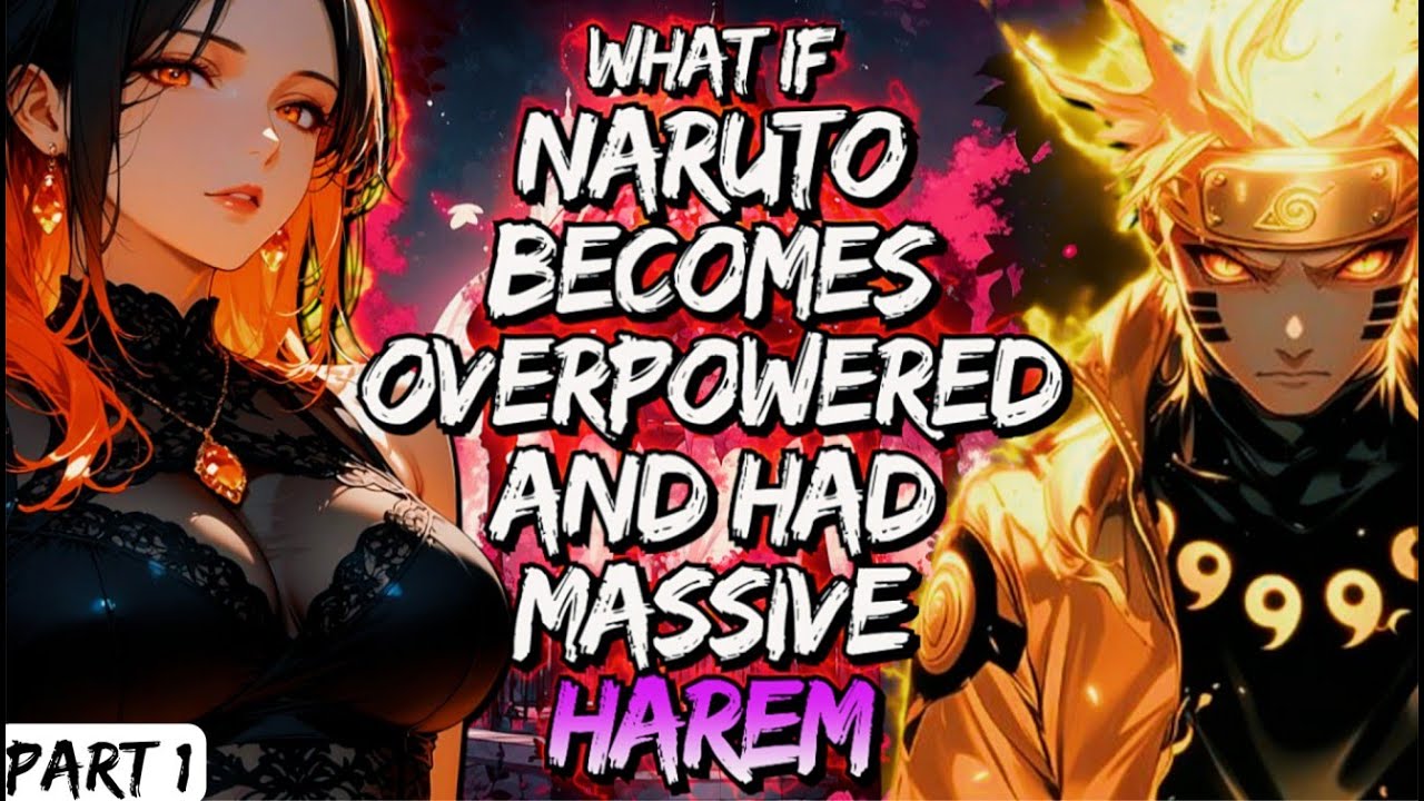 What If Naruto Becomes Overpowered And Had Massive Harem   Part 1