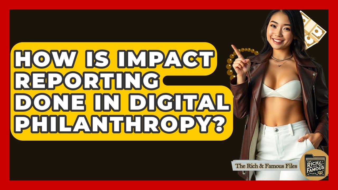 How Is Impact Reporting Done In Digital Philanthropy? - The Rich And Famous Files