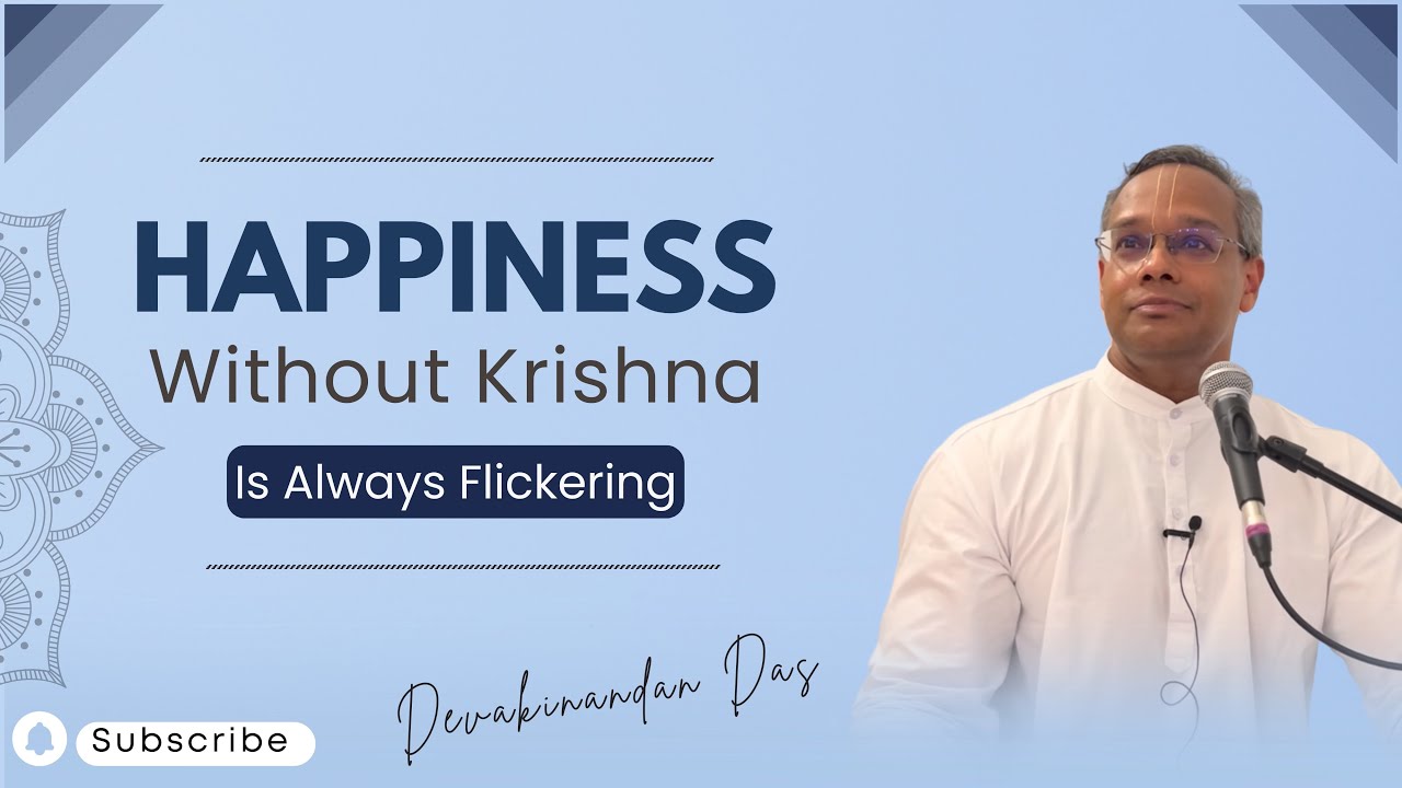 Happiness without Krishna is always flickering | Devakinandan Das