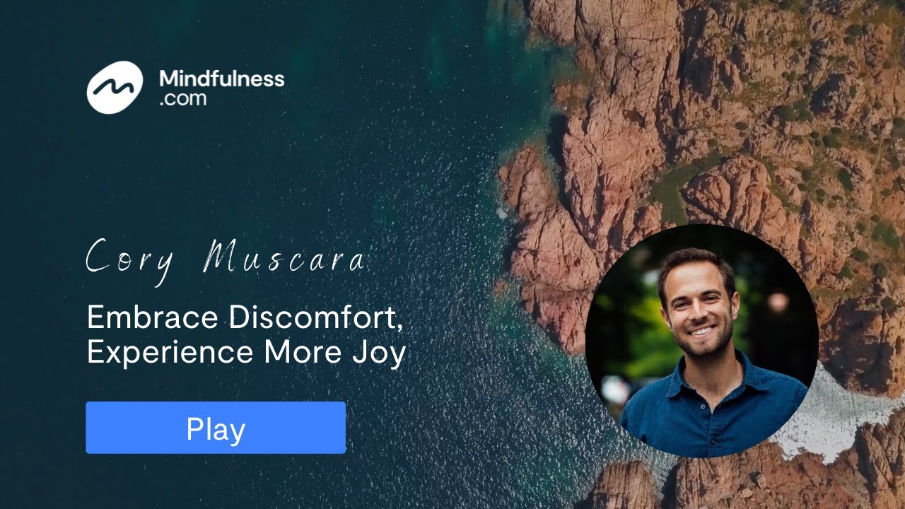 Using Your Mindfulness Practice to Embrace Discomfort and Experience More Joy