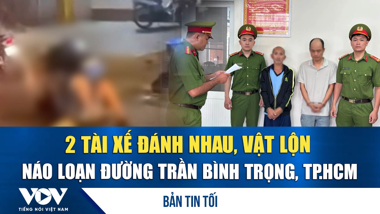 Bản tin tối 15/2: 2 tài xế đánh nhau, vật lộn náo loạn đường Trần Bình Trọng, TP.HCM | VOV