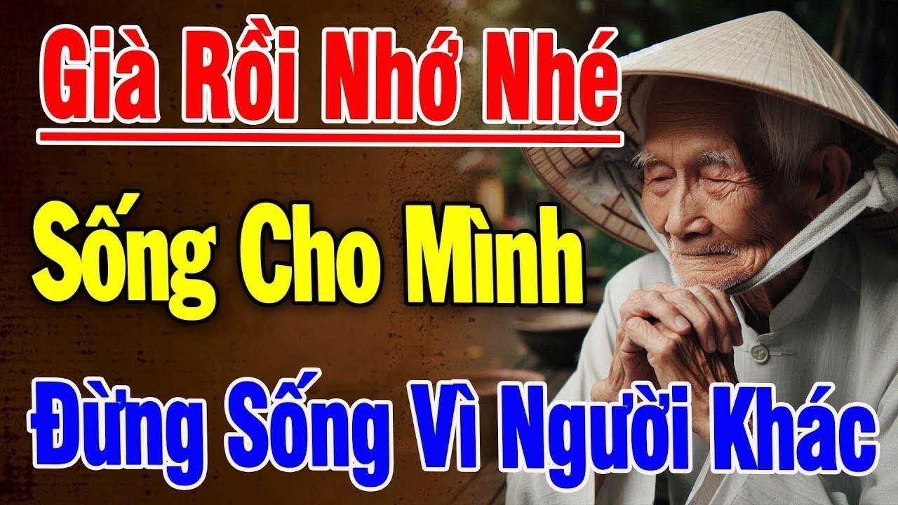 Tuổi 60 Ơi! Già Rồi Hãy Sống Cho Chính Mình – Đừng Sống Dưới Ánh Nhìn Người Khác -  Triết Lý Hay