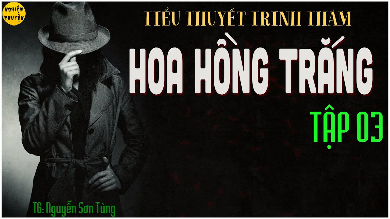 HOA HỒNG TRẮNG - Tập 03 | Tiểu tuyết trinh thám phản gián rất hay