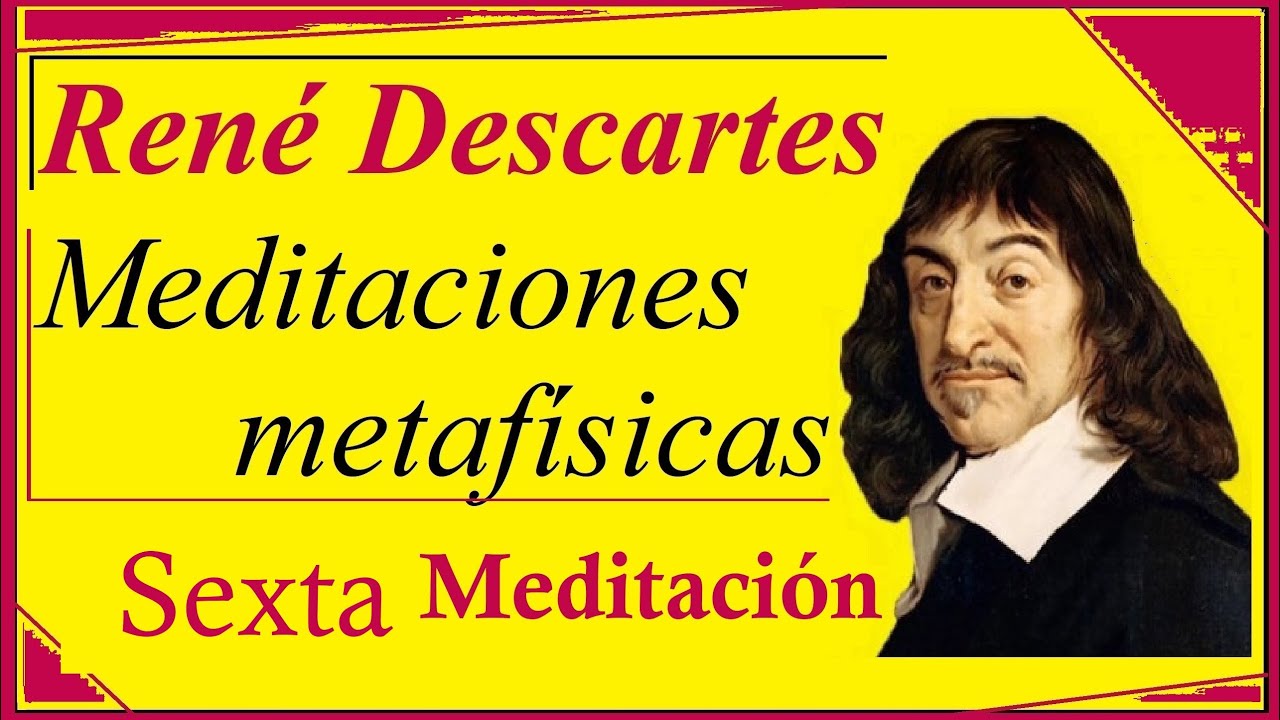 Descartes || Sexta Meditación Metafísica