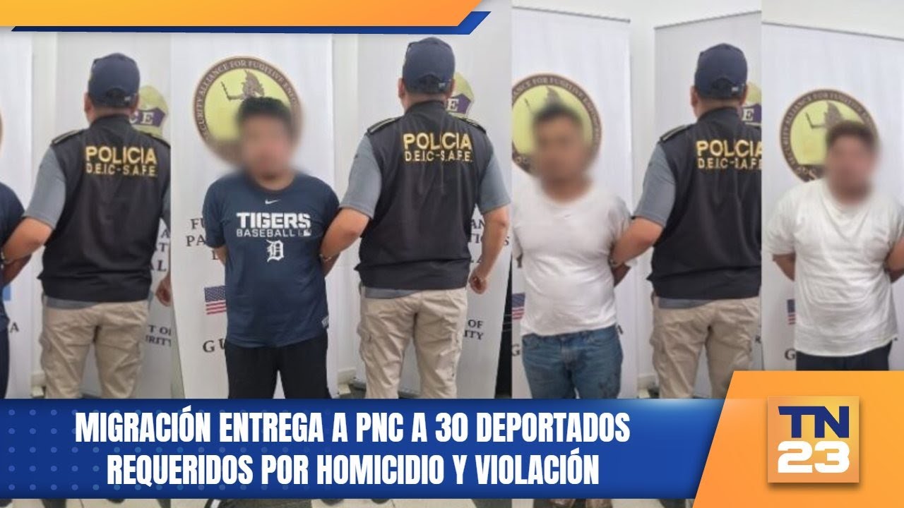 Migración entrega a PNC a 30 deportados requeridos por homicidio y violación