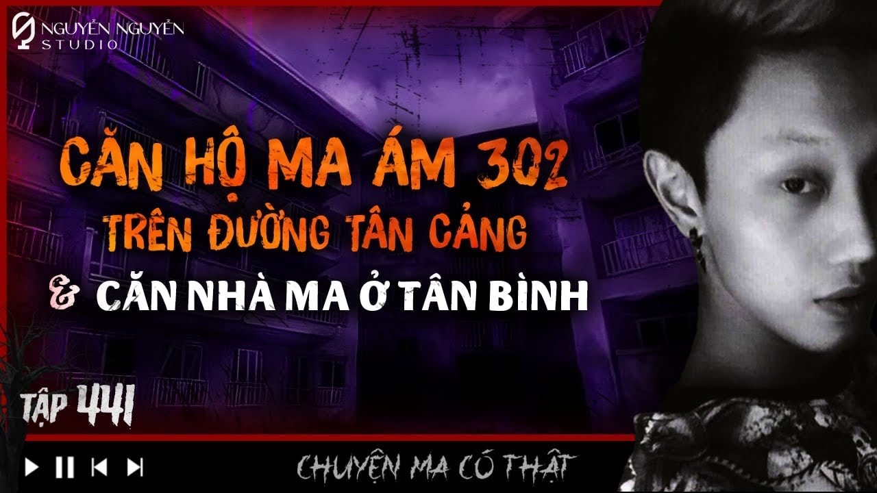 TẬP 441: CĂN HỘ MA ÁM 302 TRÊN ĐƯỜNG TÂN CẢNG & CĂN NHÀ MA Ở TÂN BÌNH | Chuyện ma Nguyễn Nguyễn