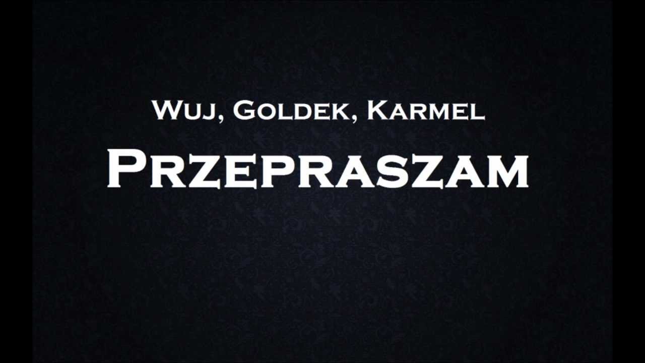 Wuj, Goldek, Karmel - Przepraszam