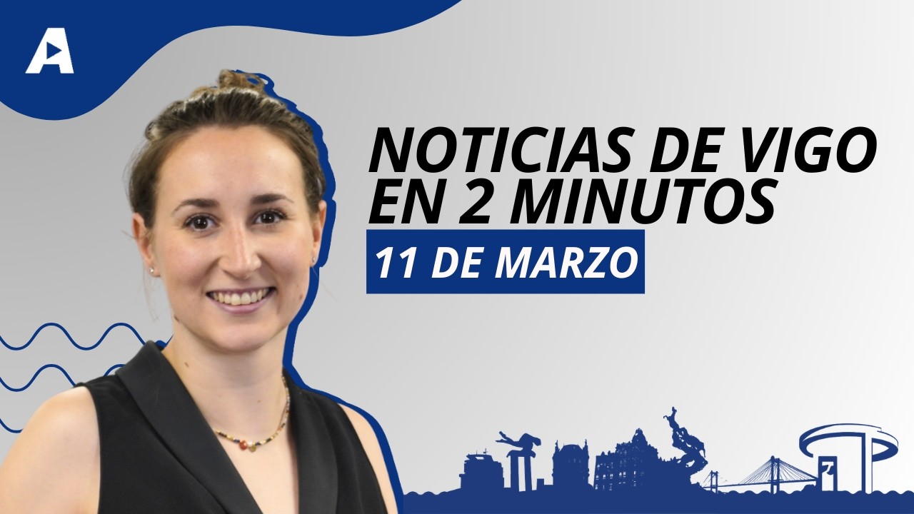 Noticias de Vigo en 2 minutos: miércoles 11 de marzo