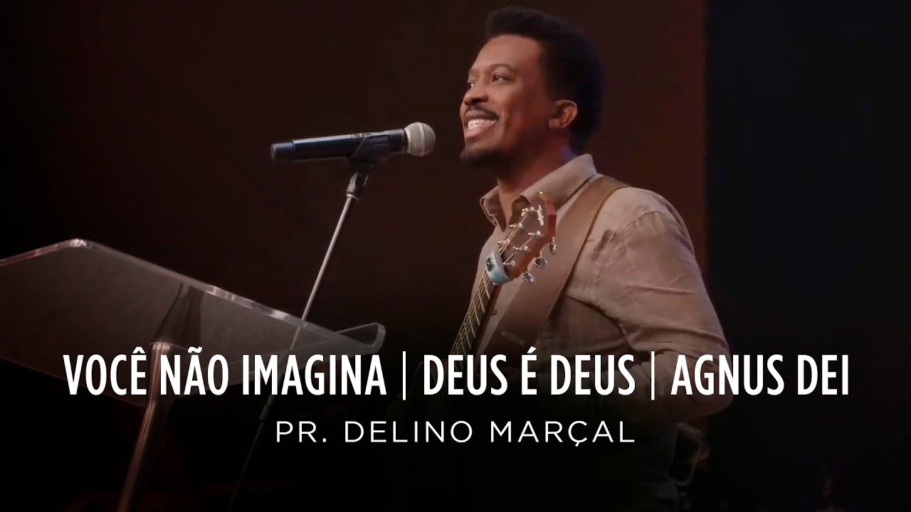 Delino Marçal - Você Não Imagina / Deus é Deus / Agnus Dei