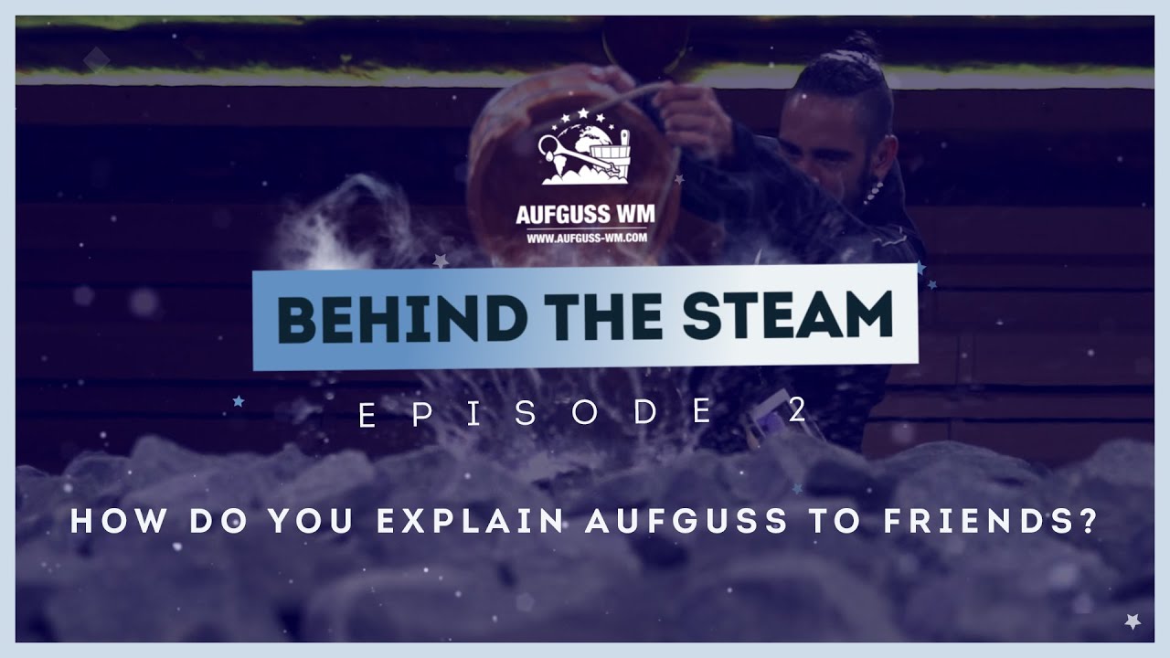 Aufguss WM ★ Behind the Steam - Ep. 2: How do you explain Aufguss to your friends & family