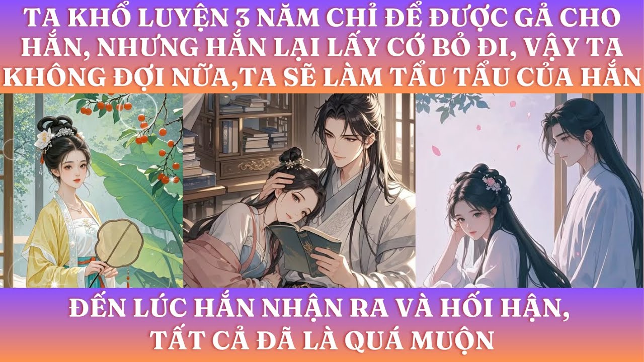 TA KHỔ LUYỆN 3 NĂM CHỈ ĐỂ ĐƯỢC GẢ CHO HẮN, NHƯNG HẮN LẠI LẤY CỚ BỎ ĐI, VẬY TA SẼ LÀM TẨU TẨU CỦA HẮN