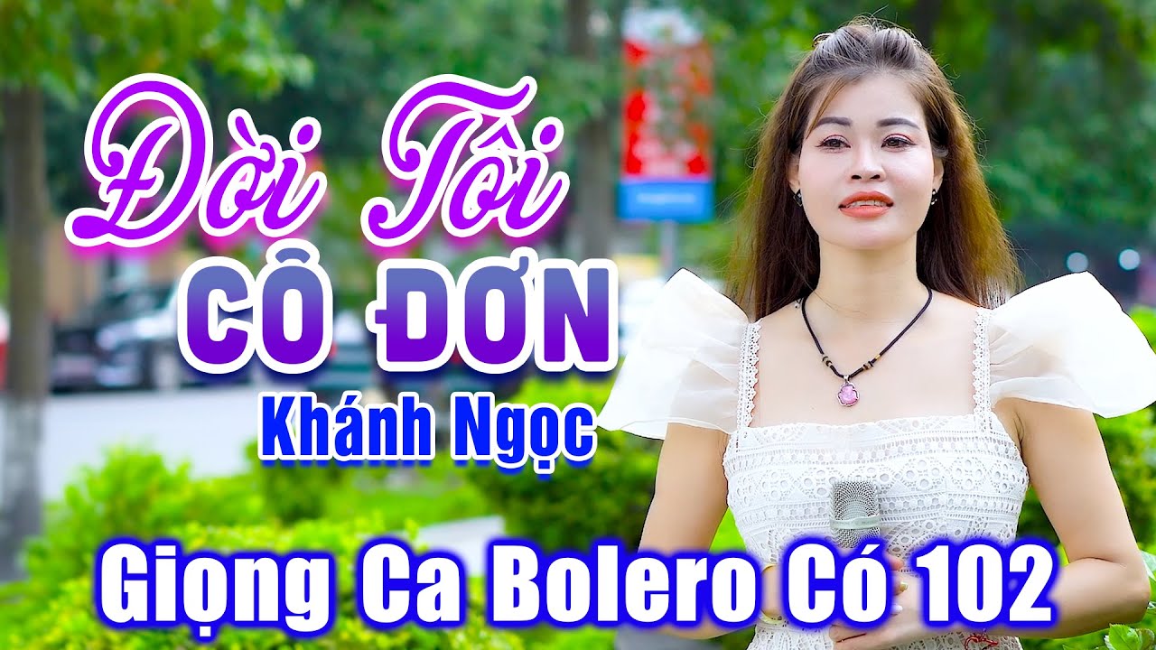 Đời Tôi Cô Đơn - Giọng Ca Bolero Đường Phố Có 102 Nghe Chỉ Có Ghiền Thôi - Khánh Ngọc