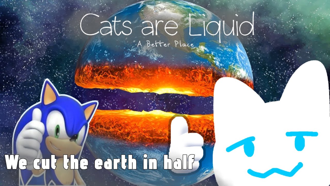 We cut the Earth in half | Cats are Liquid ABP