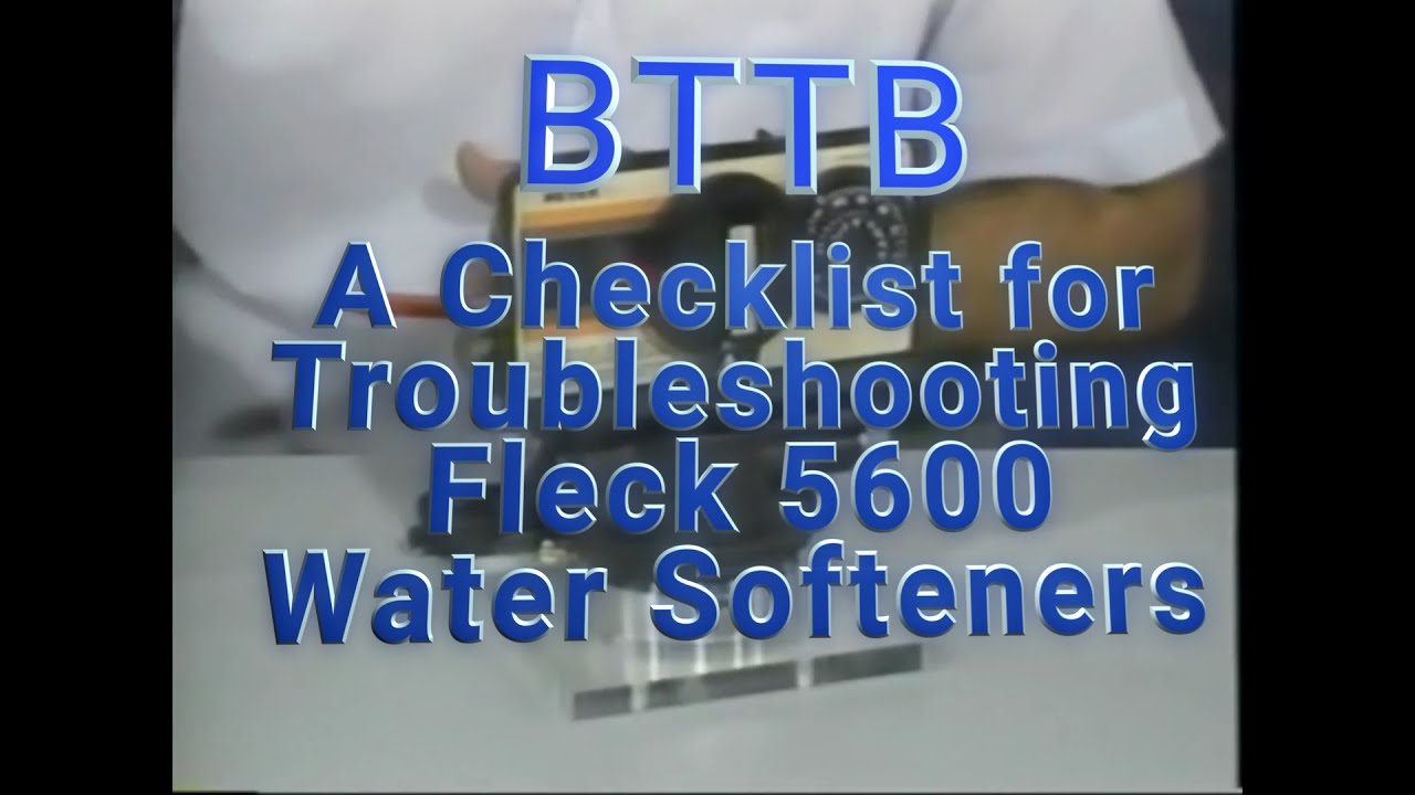 BTTB A Checklist for Troubleshooting Fleck 5600 Water Softeners