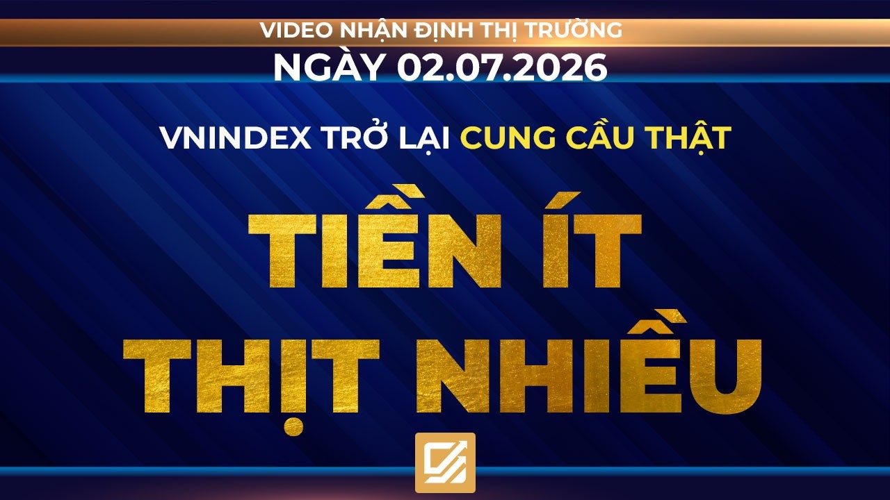 Chứng kho&aacute;n ng&agrave;y 02/07/2026: Vnindex trở lại cung cầu thật - Tiền &iacute;t thịt nhiều