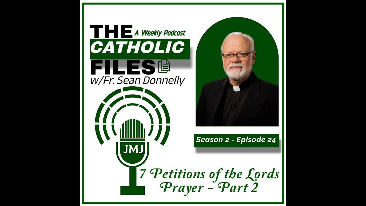 The Catholic Files Topic: 7 Petitions to the Lords Prayer (PART TWO)