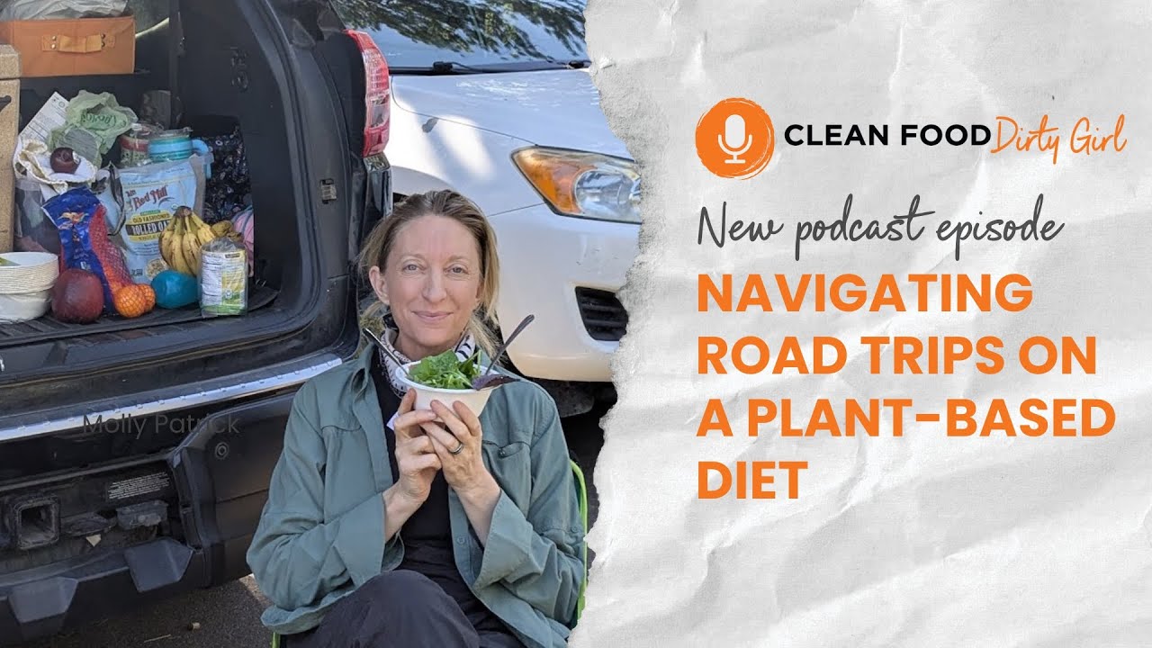 Navigating Road Trips on a Plant-Based Diet | Clean Food Dirty Girl Podcast #143