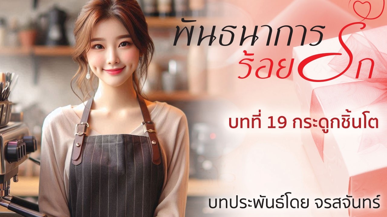 นิยายเสียง ชุดบ้านตัว ต เรื่อง พันธนาการร้อยรัก โดย จรสจันทร์ บทที่ 19 กระดูกชิ้นโต