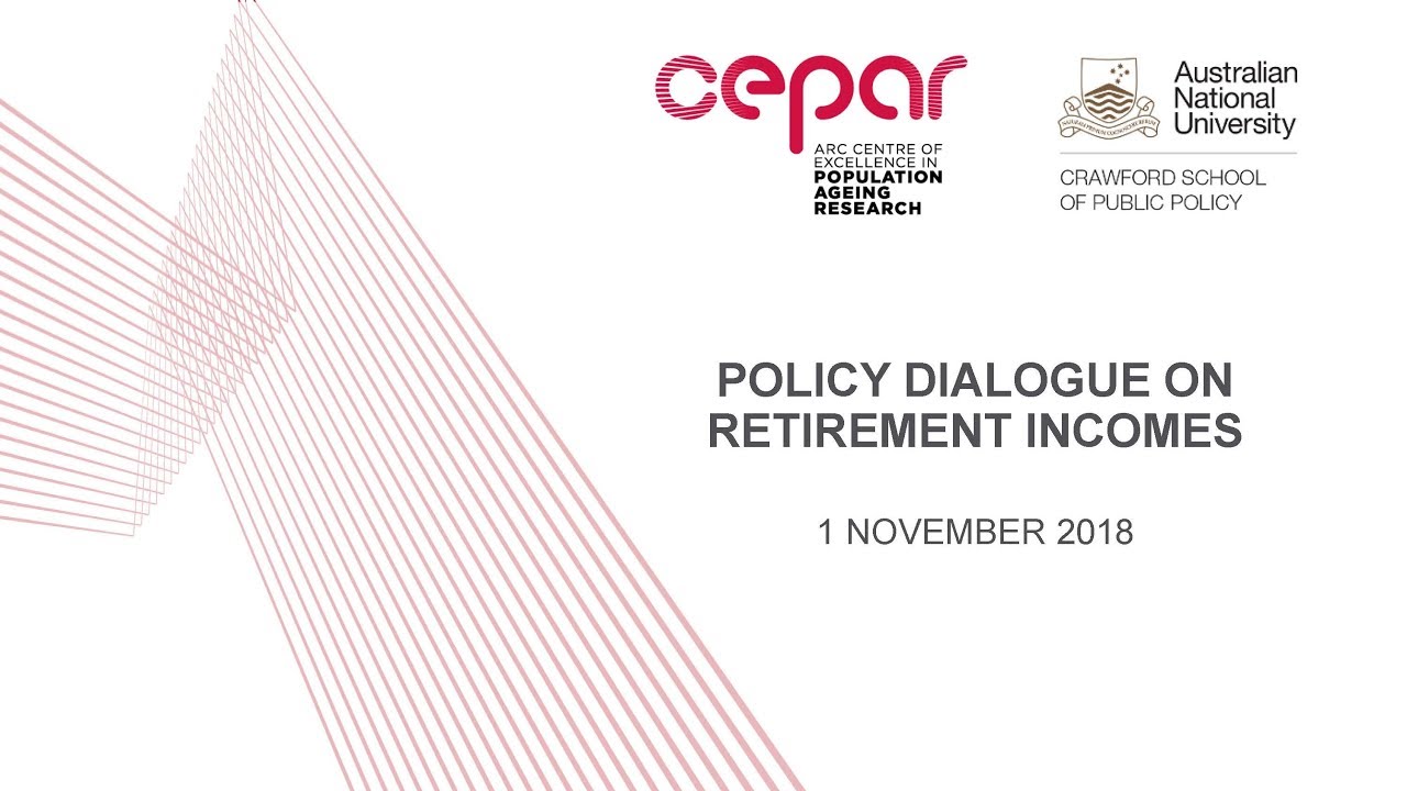 CEPAR / Crawford Policy Dialogue on Retirement Incomes: SESSION 1