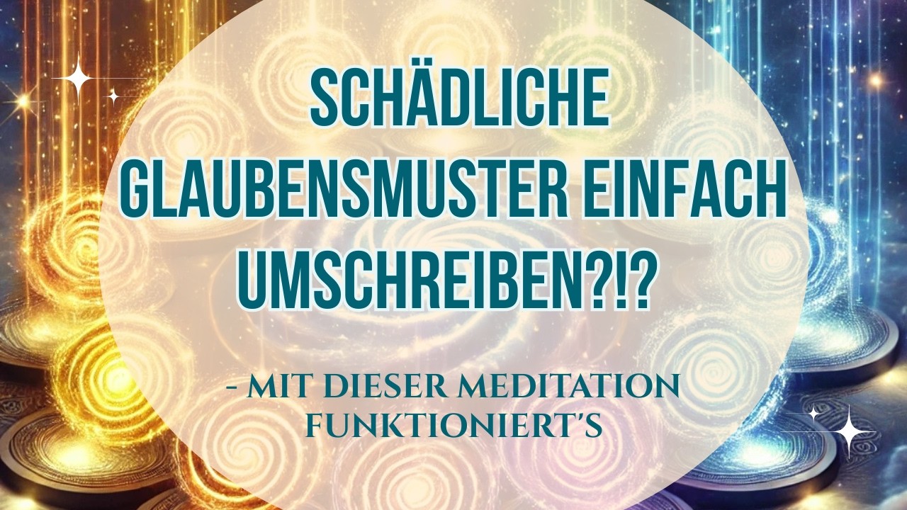 Sch&auml;dliche Glaubensmuster einfach umschreiben?!? - Mit DIESER Meditation funktionierts
