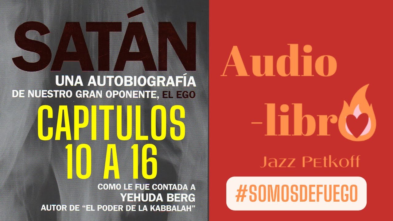 Satán, una autobiografía de nuestro gran oponente el Ego - Yehuda Berg | Cap. 10 a 16