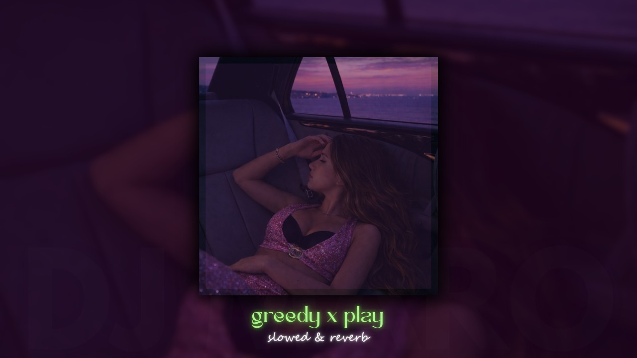 Greedy x Play (slowed + reverb)