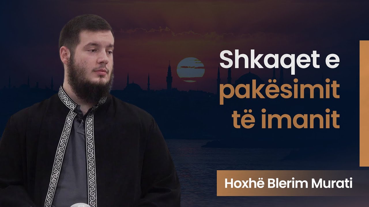 Shkaqet e pakësimit të imanit | Hoxhë Blerim Murati
