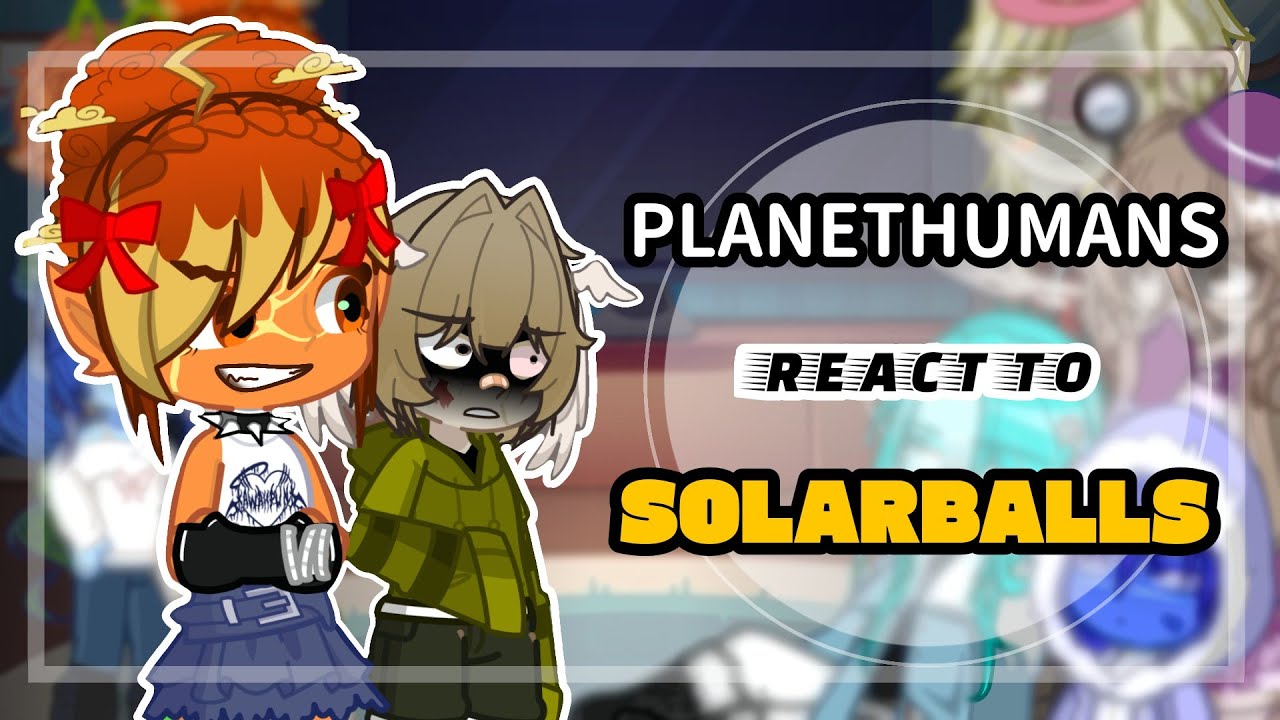 PLANETHUMANS  REACT TO SOLARBALLS || PART 1/? || (MY AU)