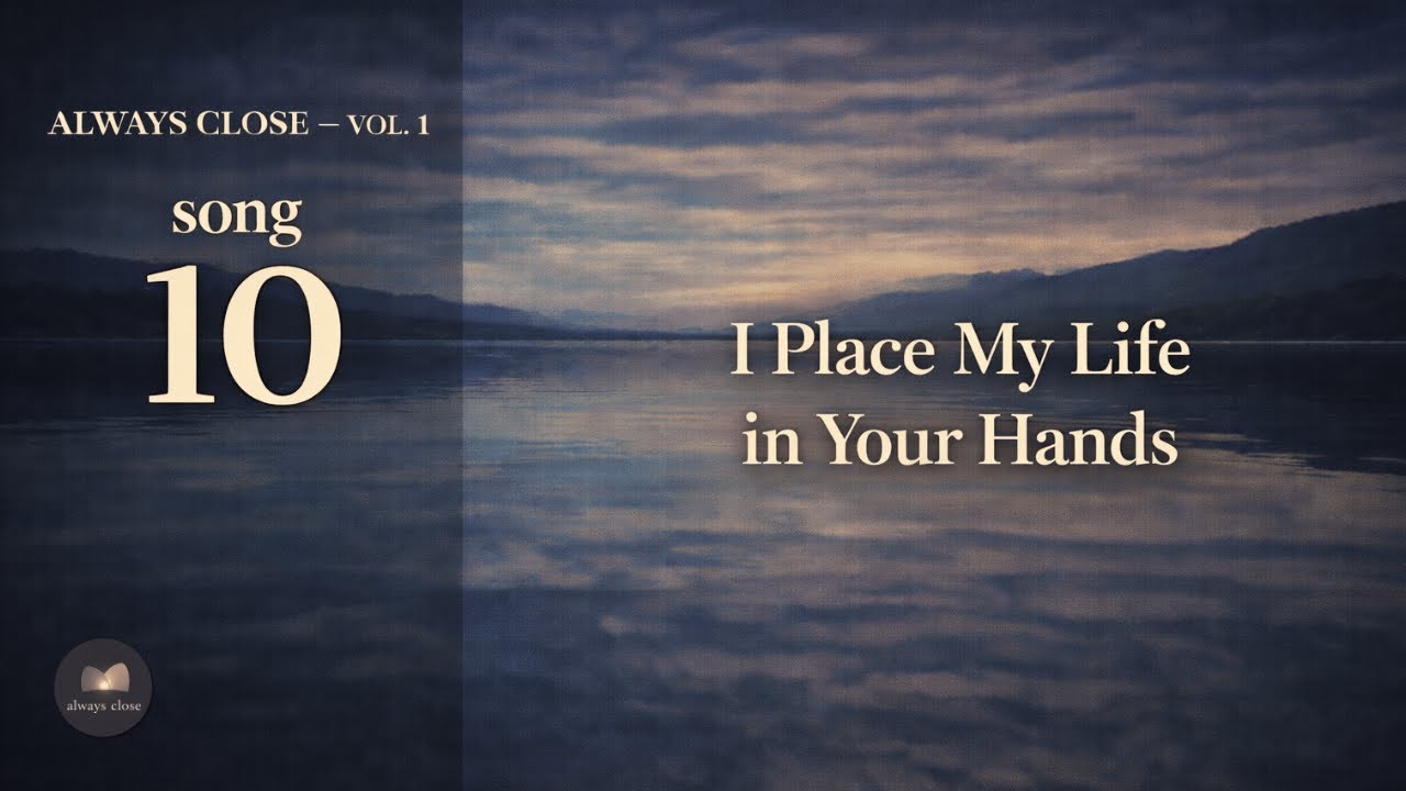 I Place My Life in Your Hands | Track 10 — Always Close Vol. 1 | Christian Music