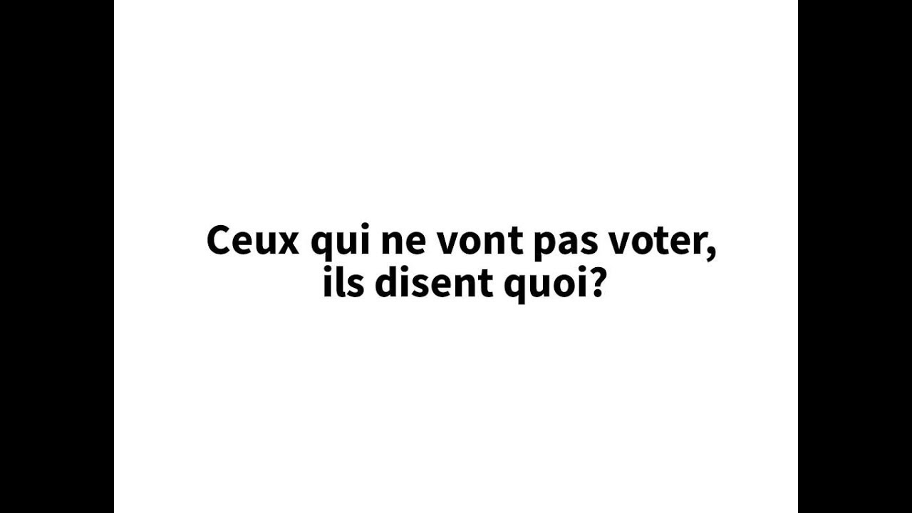 Ceux qui ne vont pas voter, ils disent quoi?
