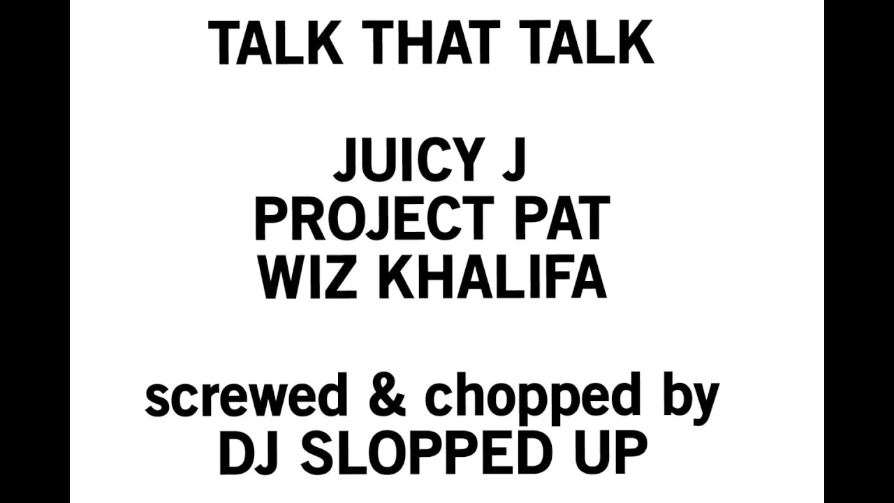 Talk That Talk - Juicy J, Project Pat, Wiz Khalifa (screwed & chopped by DJ Slopped Up)