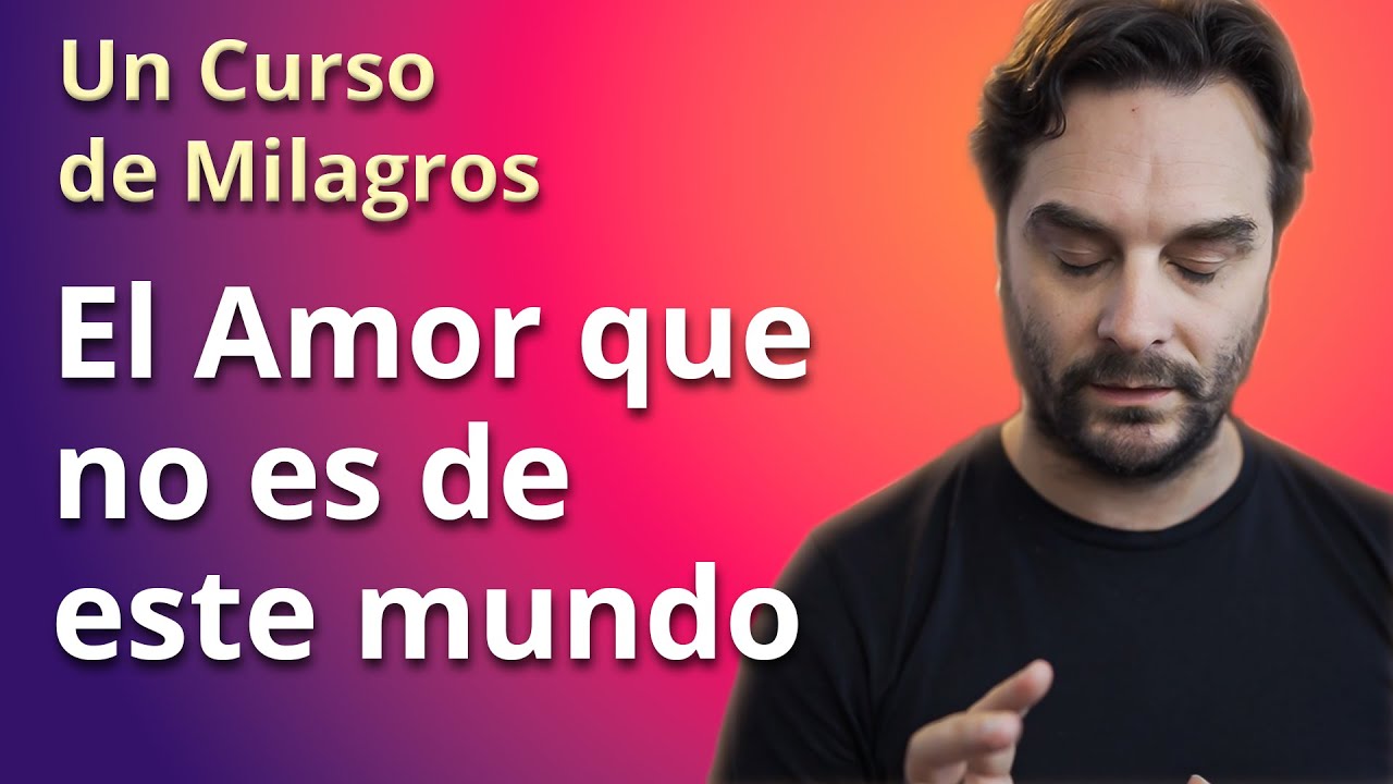 Meditaci&oacute;n: El Amor que no es de este mundo - Un Curso de Milagros