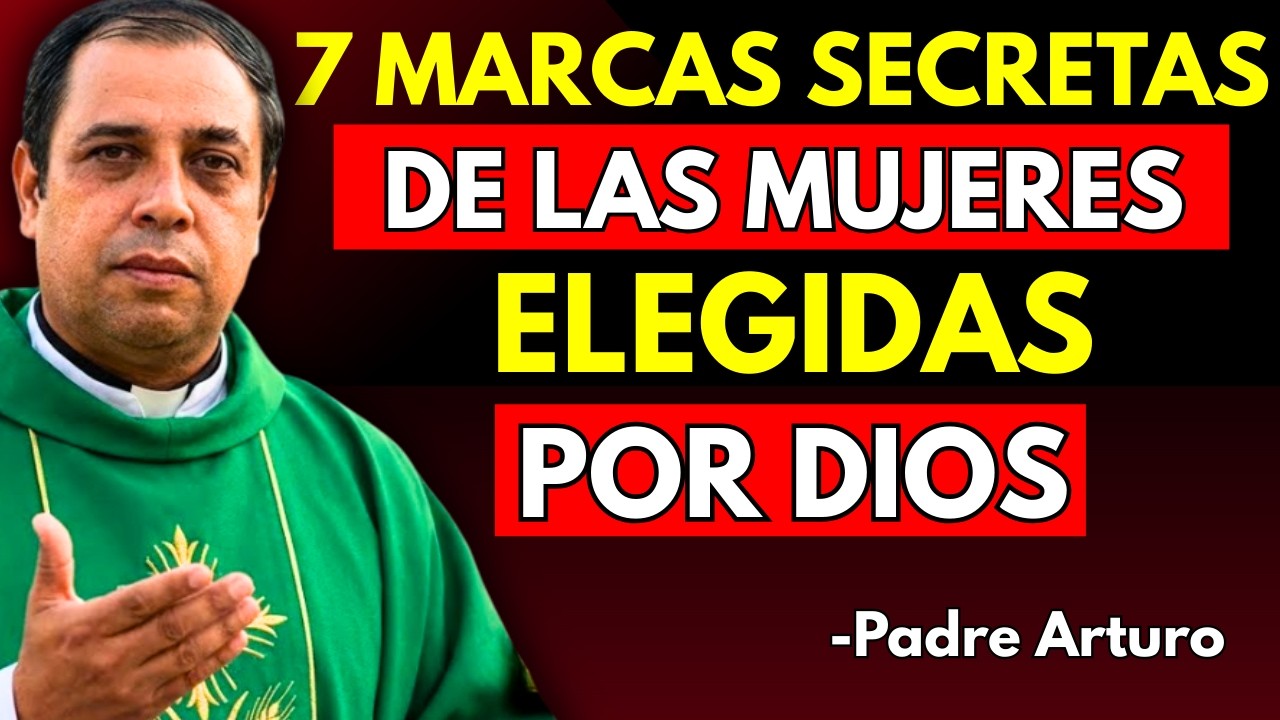 7 Marcas Secretas que Solo las Mujeres Elegidas por Dios Llevan | Padre Arturo Cornejo