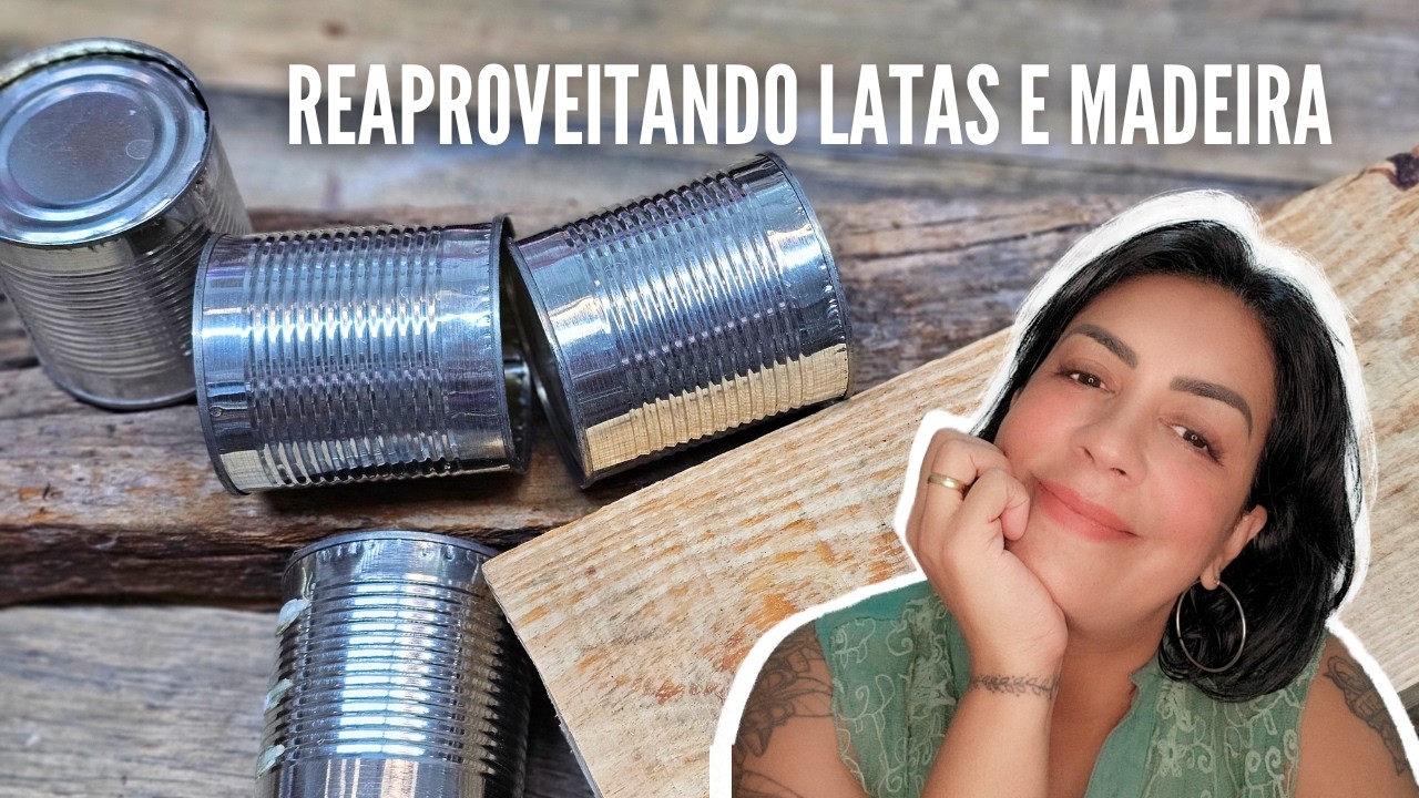 DIY | REAPROVEITANDO LATAS DE CONSERVAS E RESTOS DE MADEIRA NA DECORAÇÃO