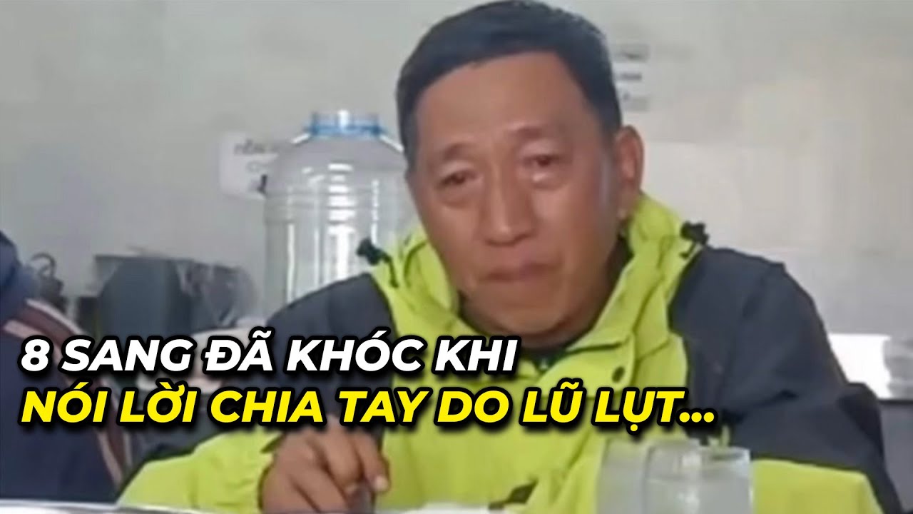8 Sang đ&atilde; kh&oacute;c khi n&oacute;i lời chia tay do Lũ Lụt...