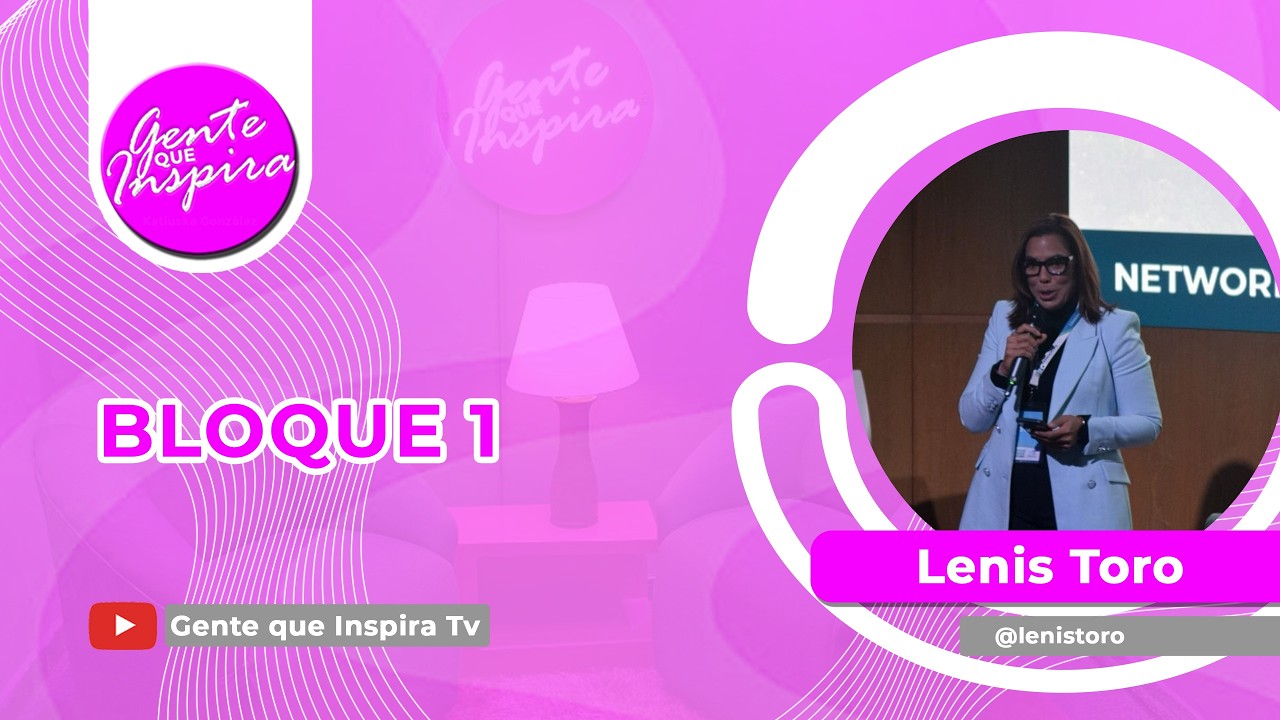 GENTE QUE INSPIRA –PROGRAMA 2 5ta TEMPORADA BLOQUE 1 – Lenis Toro