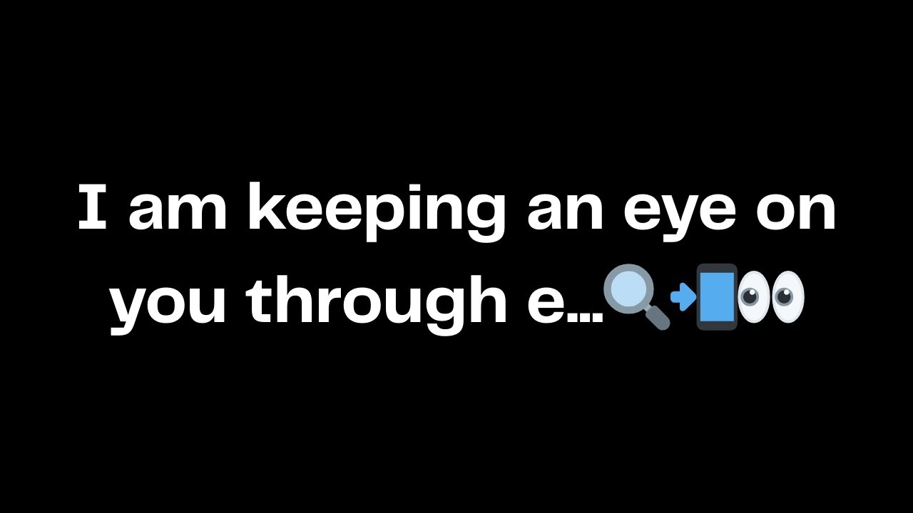 I am keeping an eye on you through e...🔍📲👀