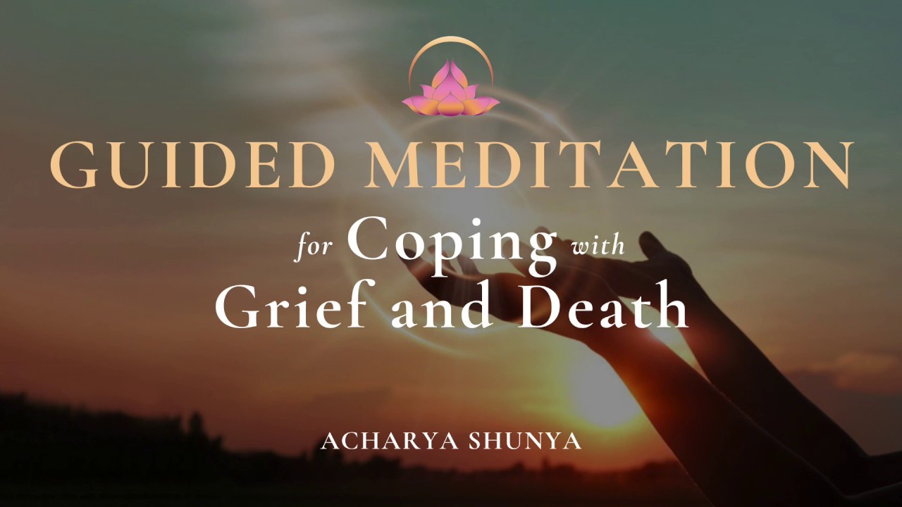 Guided Meditation: Coping with Grief and Death | Acharya Shunya