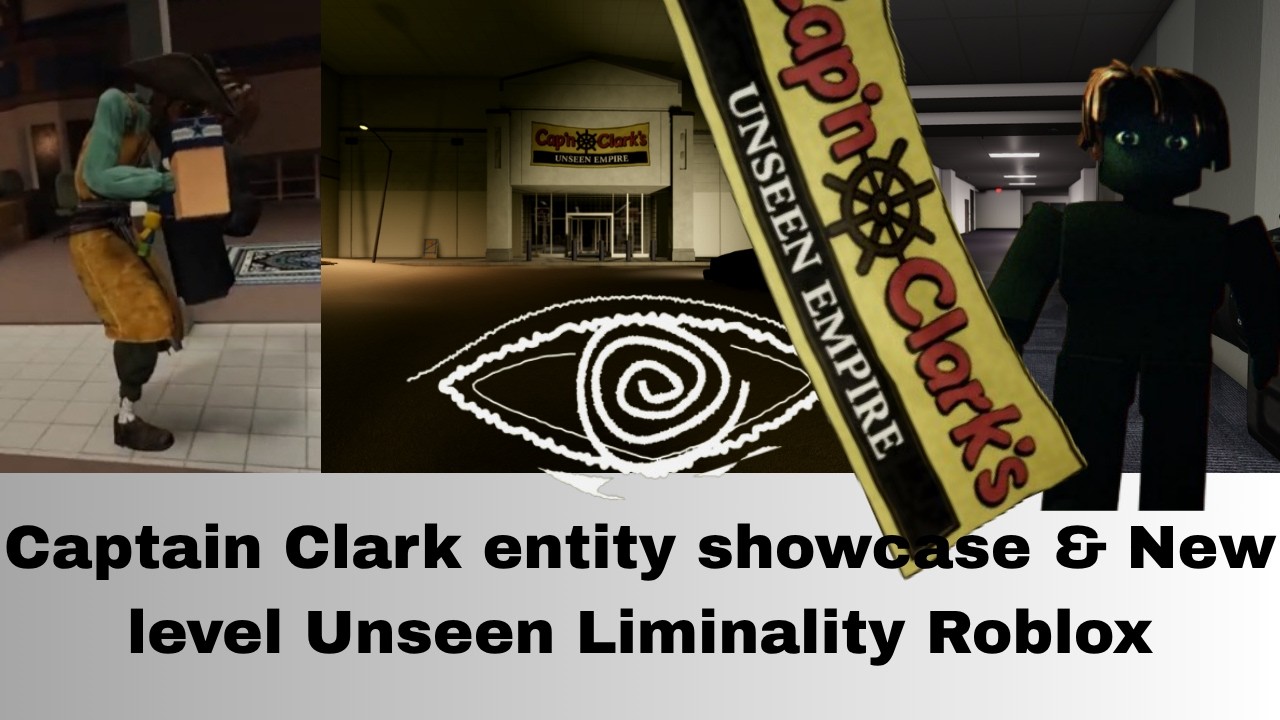 Captain Clark entity showcase & New level Unseen Liminality Roblox