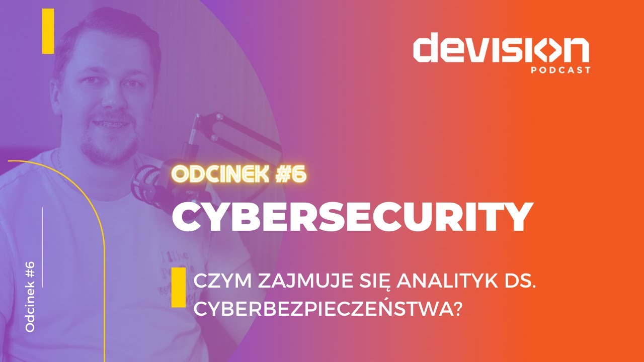 DEVision Podcast #6: Cybersecurity. Czym zajmuje się Analityk ds. cyberbezpieczeństwa