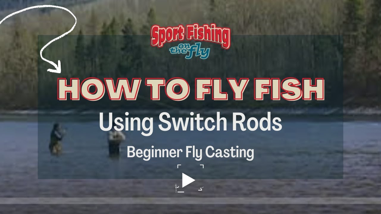 BEGINNER FLY FISHING: HOW TO USE SWITCH RODS