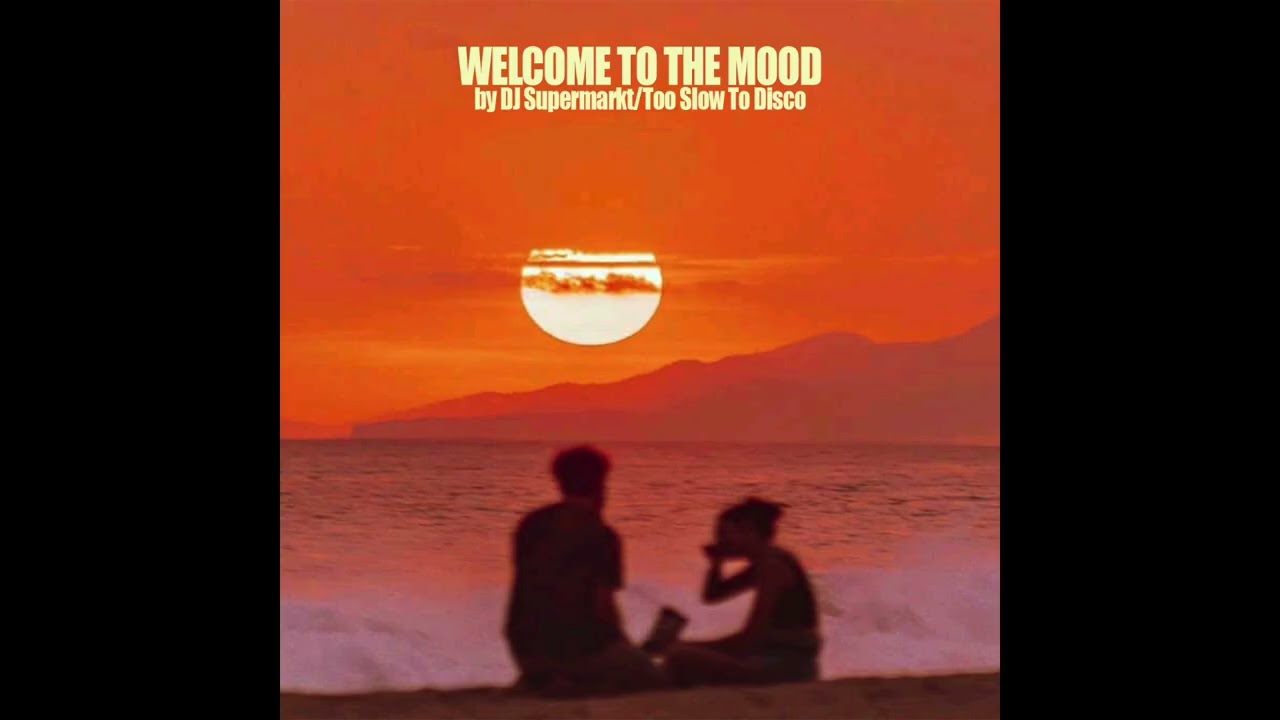 DJ MIX: WELCOME TO THE MOOD By DJ Supermarkt/Too Slow To Disco