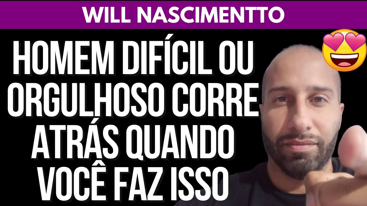 HOMEM DIFÍCIL OU ORGULHOSO CORRE ATRÁS QUANDO VOCÊ FAZ ISSO | Will Nascimentto
