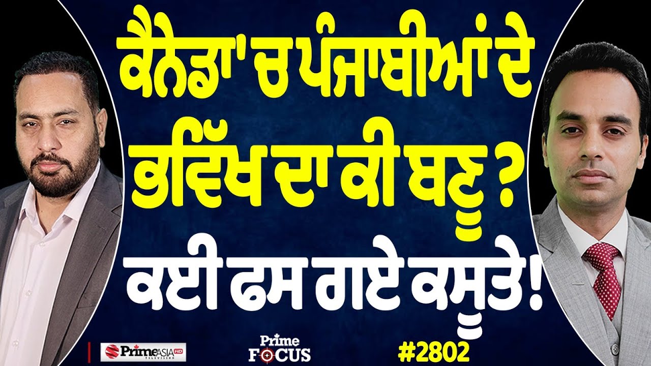 Prime Focus (2802) || ਕੈਨੇਡਾ 'ਚ ਪੰਜਾਬੀਆਂ ਦੇ ਭਵਿੱਖ ਦਾ ਕੀ ਬਣੂ ? , ਕਈ ਫਸ ਗਏ ਕਸੂਤੇ !