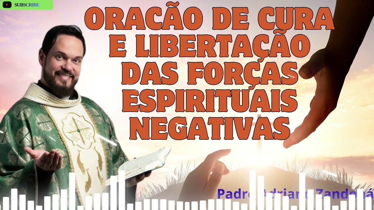 Oracão de Cura e libertação das Forças Espirituais Negativas   Padre Adriano Zandoná