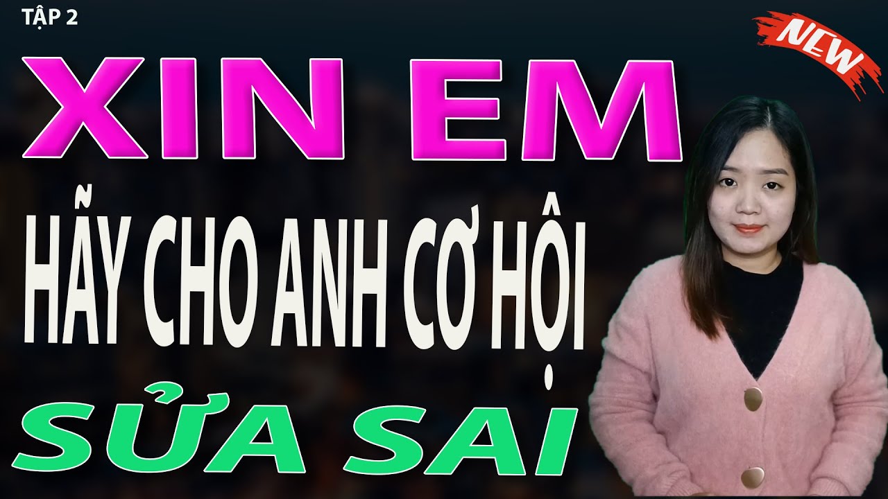 xin em hãy cho anh cơ hội sửa sai - tập 2 #mcthanhmai